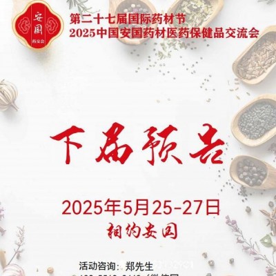 2025安国药材展|2025安国药材节、医疗健康产业博览会